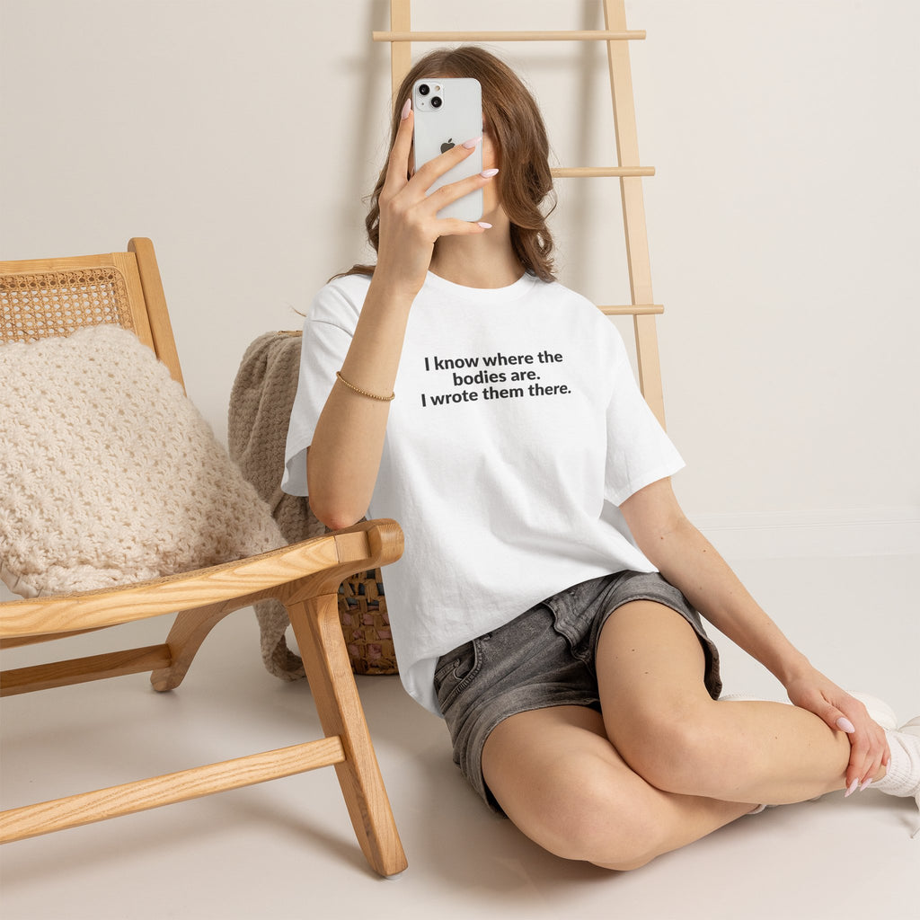 I Know Where the Bodies Are I Wrote Them There T-Shirt