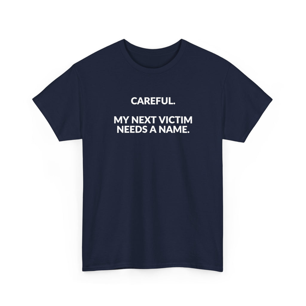 Careful My Next Victim Needs a Name — Funny Writer T-Shirt