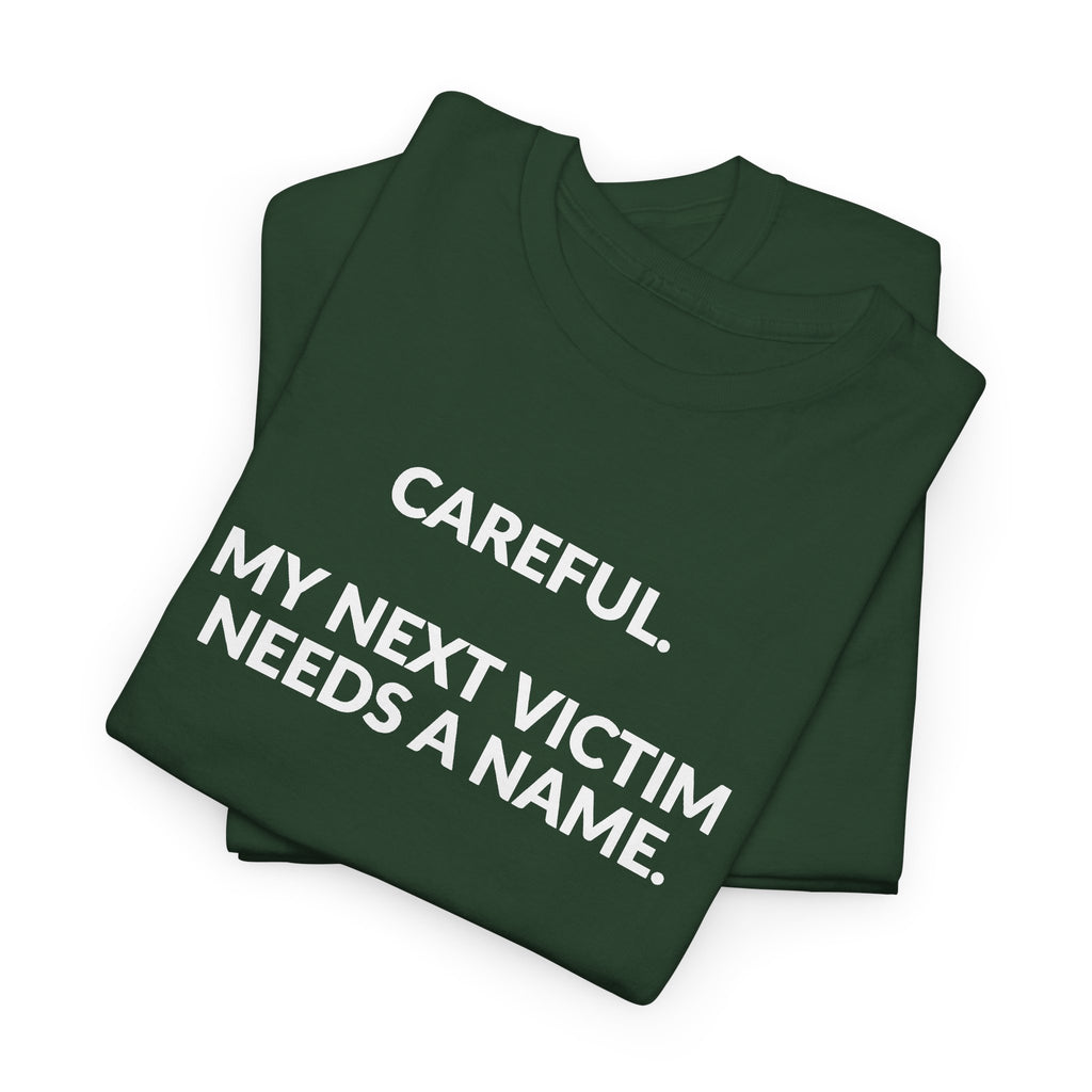 Careful My Next Victim Needs a Name — Funny Writer T-Shirt