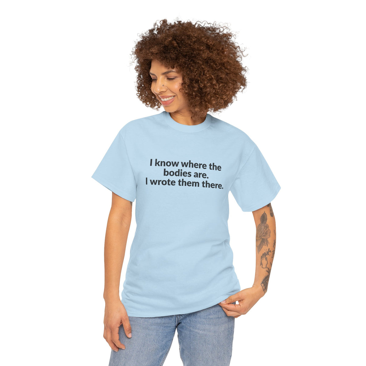 I Know Where the Bodies Are I Wrote Them There T-Shirt