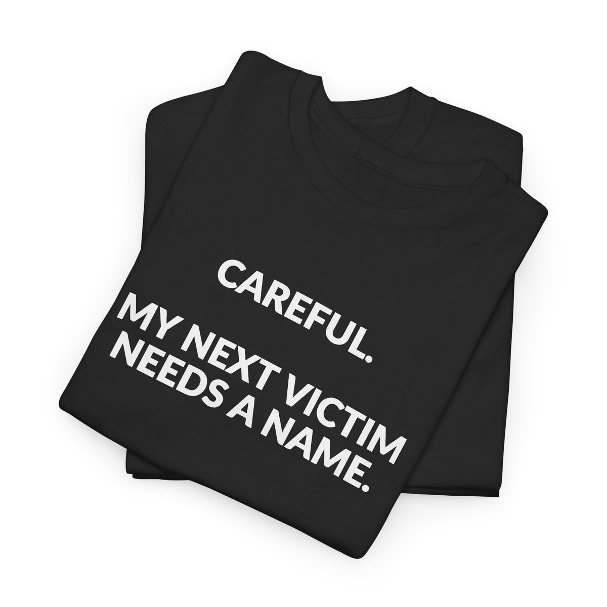 Careful My Next Victim Needs a Name — Funny Writer T-Shirt