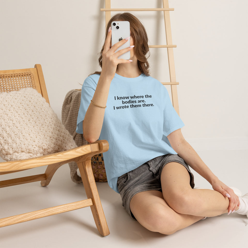 I Know Where the Bodies Are I Wrote Them There T-Shirt