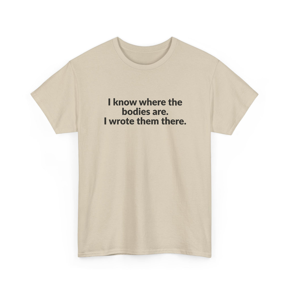 I Know Where the Bodies Are I Wrote Them There T-Shirt