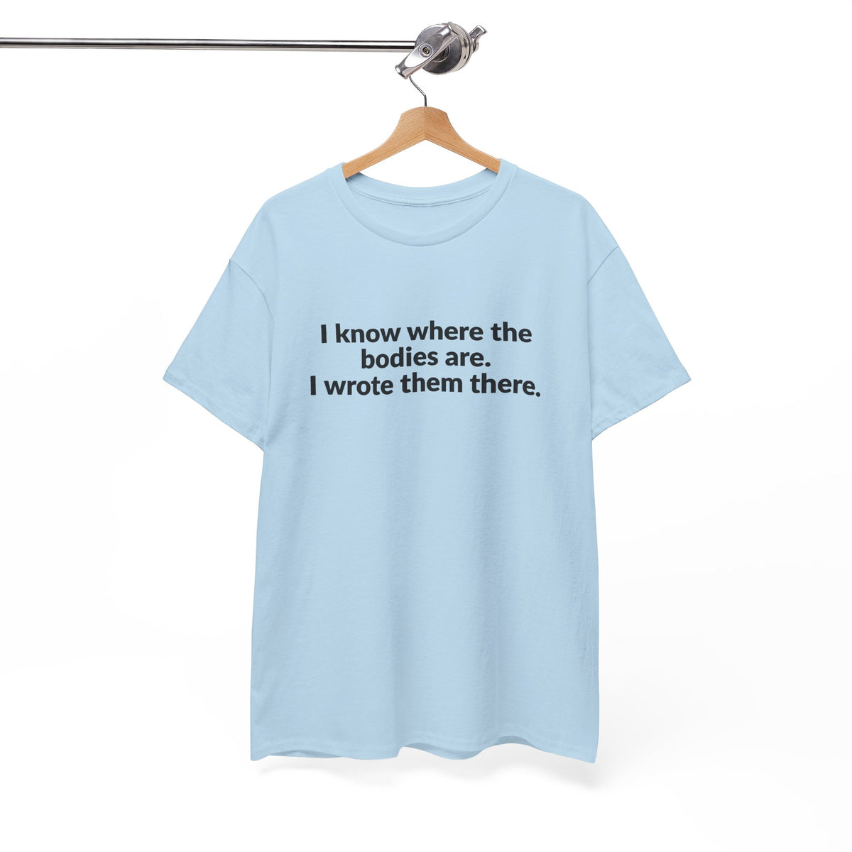 I Know Where the Bodies Are I Wrote Them There T-Shirt