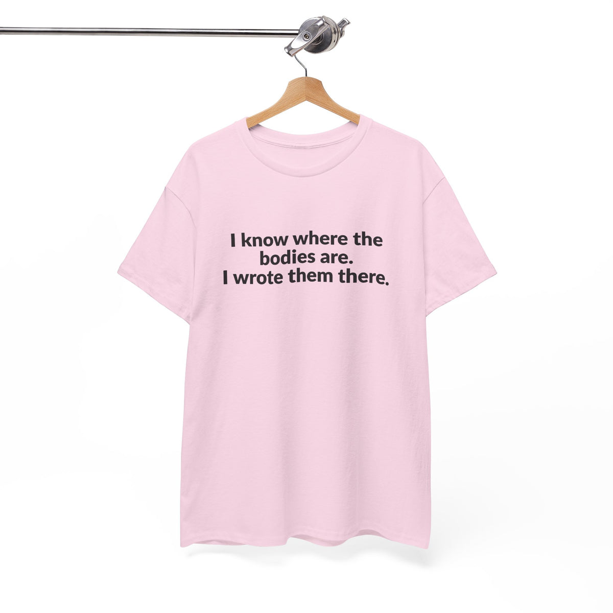 I Know Where the Bodies Are I Wrote Them There T-Shirt