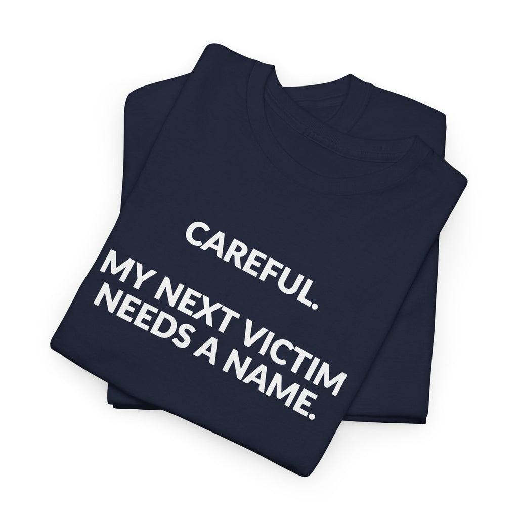 Careful My Next Victim Needs a Name — Funny Writer T-Shirt