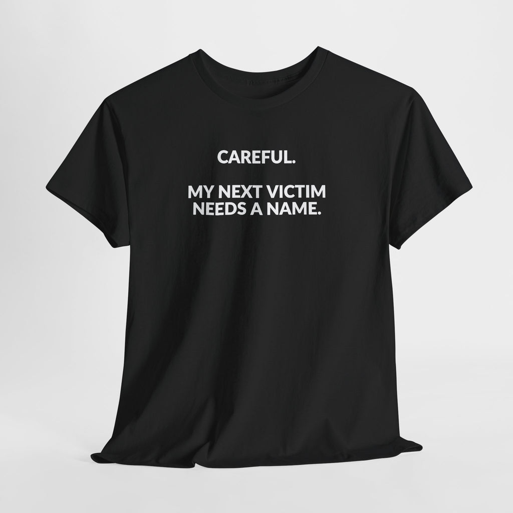 Careful My Next Victim Needs a Name — Funny Writer T-Shirt