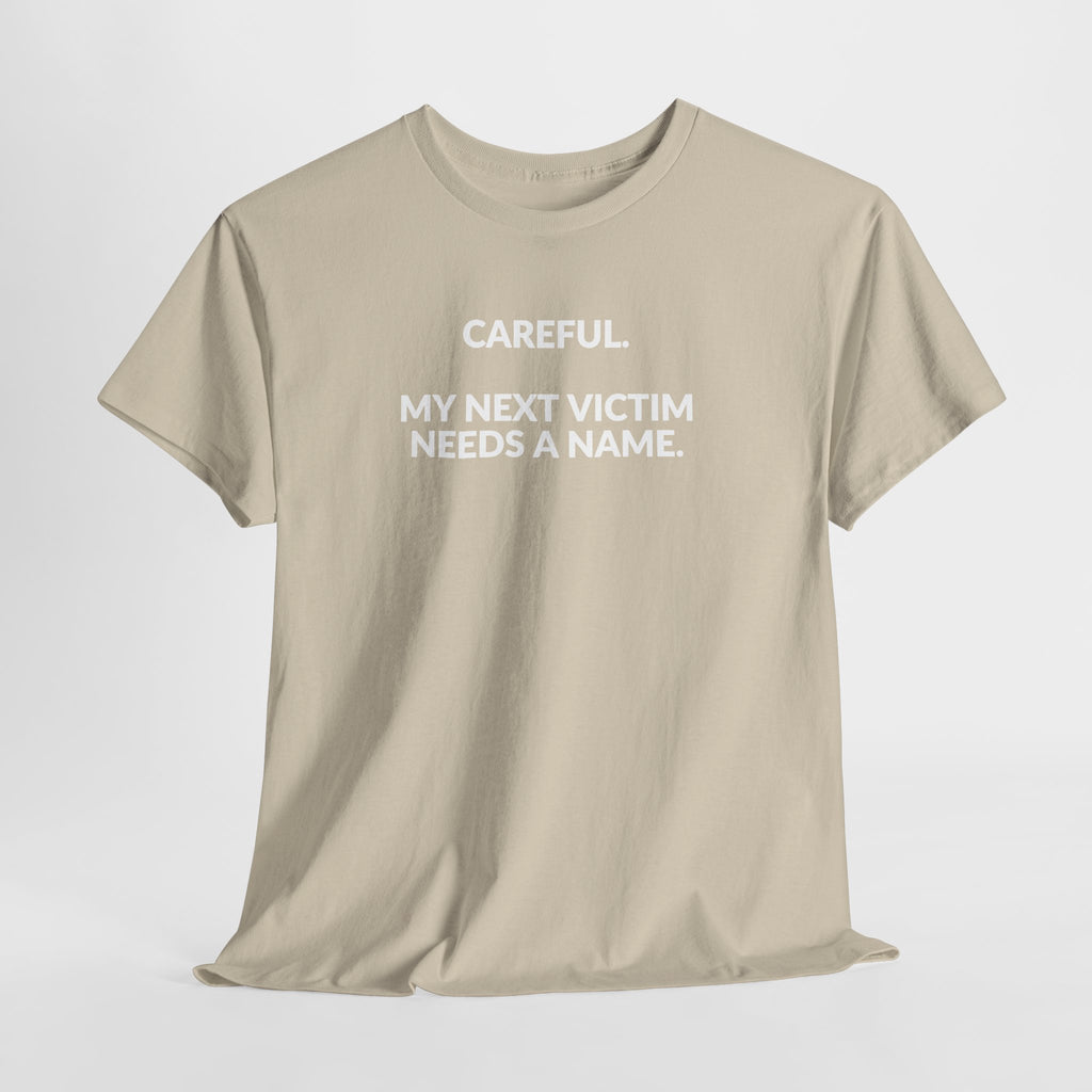 Careful My Next Victim Needs a Name — Funny Writer T-Shirt
