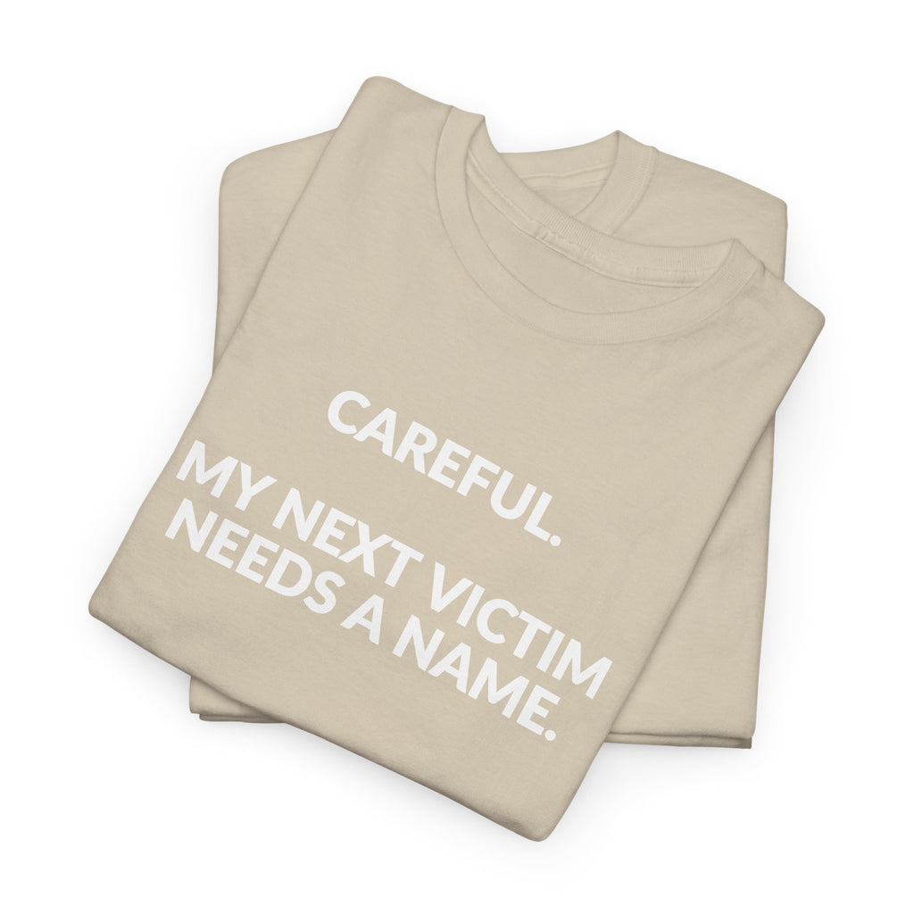 Careful My Next Victim Needs a Name — Funny Writer T-Shirt