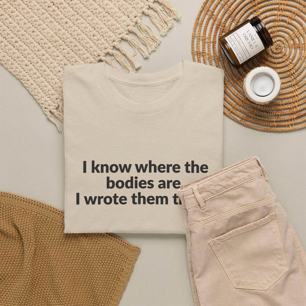 I Know Where the Bodies Are I Wrote Them There T-Shirt